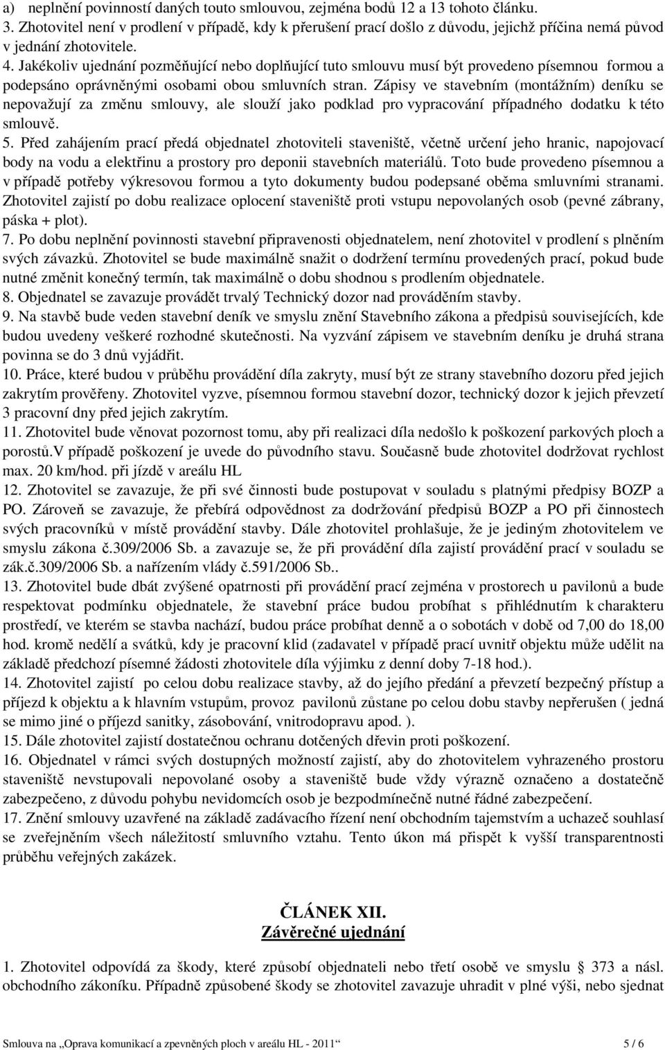 Jakékoliv ujednání pozměňující nebo doplňující tuto smlouvu musí být provedeno písemnou formou a podepsáno oprávněnými osobami obou smluvních stran.