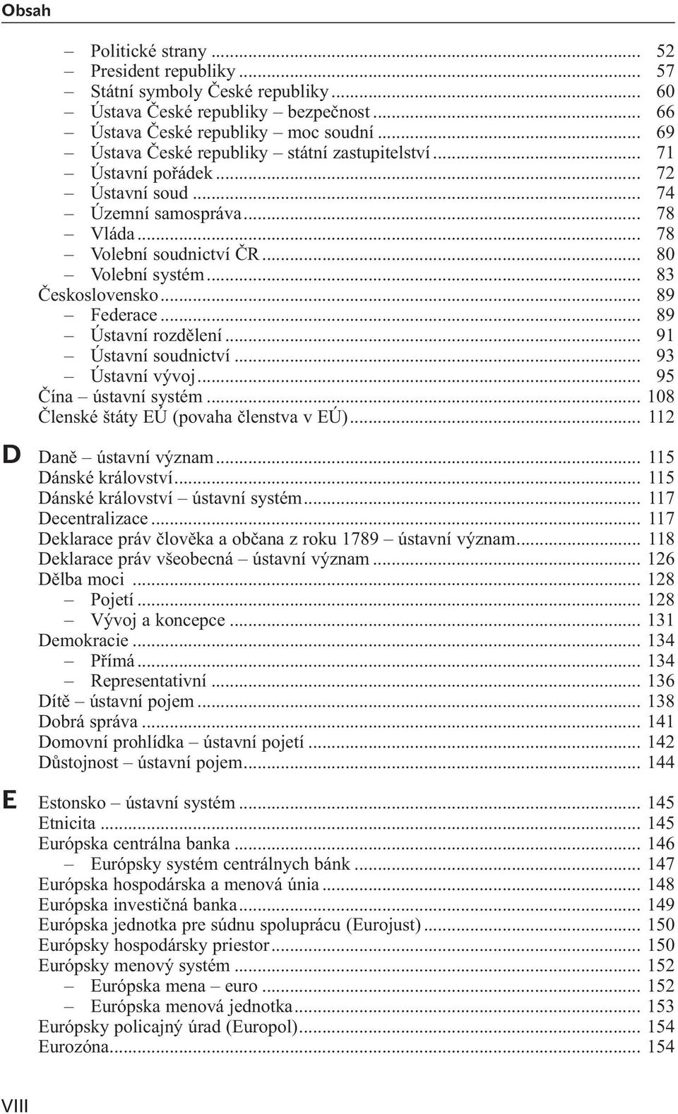 .. 89 Federace... 89 Ústavní rozdělení... 91 Ústavní soudnictví... 93 Ústavní vývoj... 95 Čína ústavní systém... 108 Členské štáty EÚ (povaha členstva v EÚ)... 112 D Daně ústavní význam.