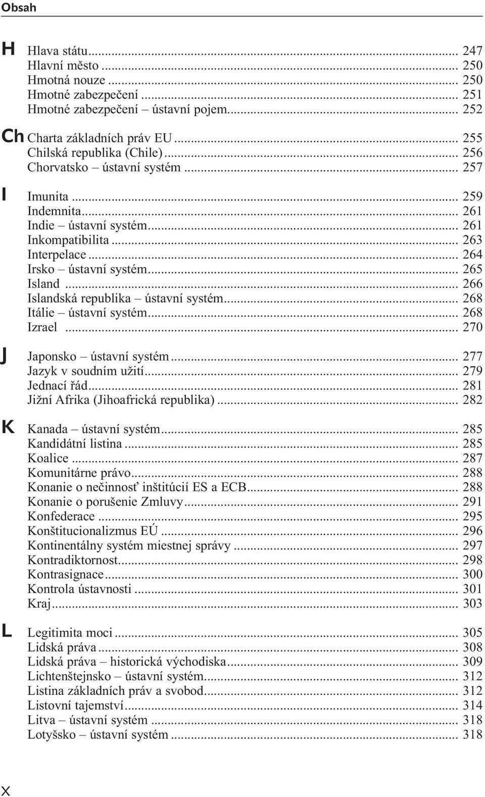 .. 266 Islandská republika ústavní systém... 268 Itálie ústavní systém... 268 Izrael... 270 J Japonsko ústavní systém... 277 Jazyk v soudním užití... 279 Jednací řád.