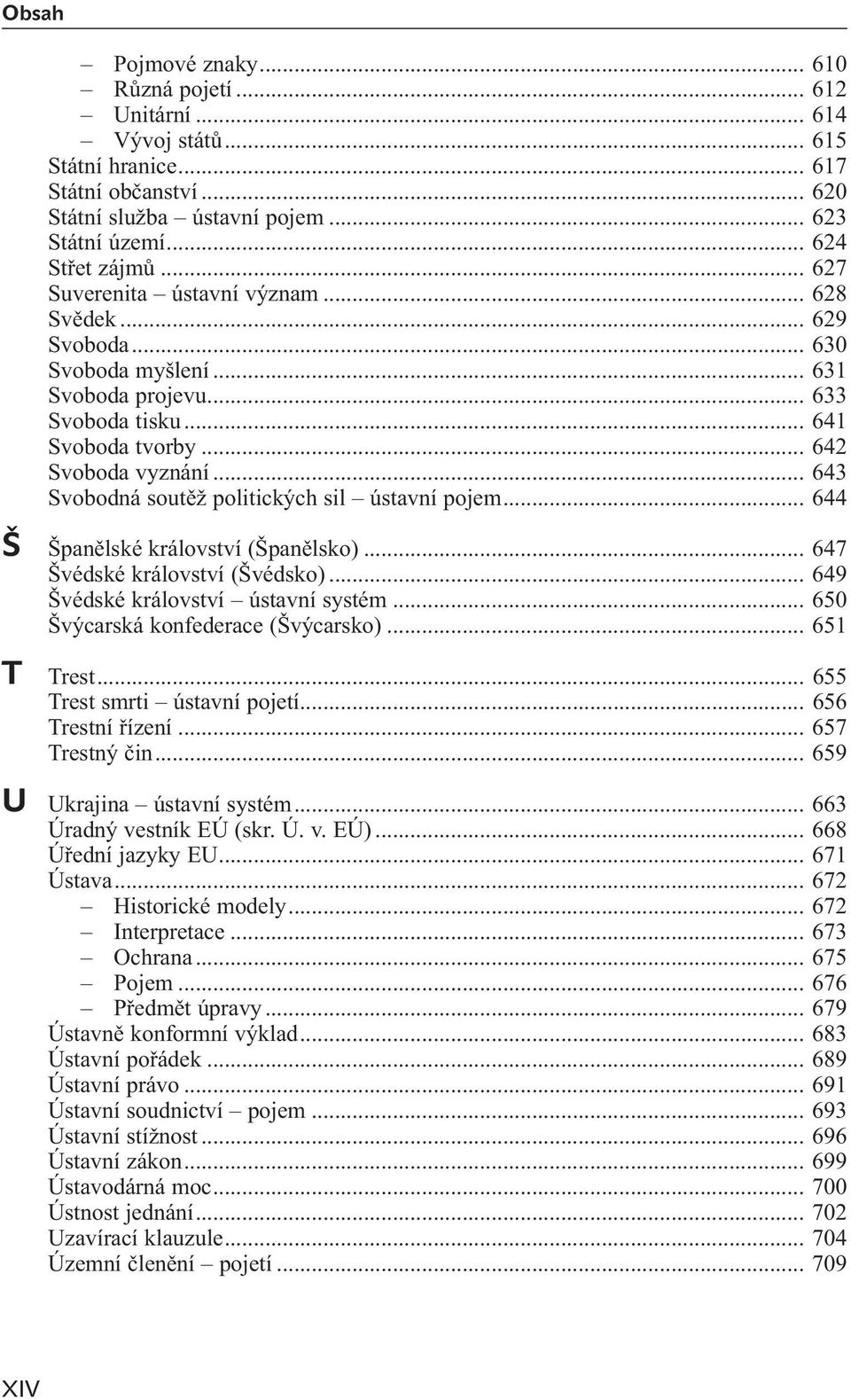 .. 643 Svobodná soutěž politických sil ústavní pojem... 644 Š Španělské království (Španělsko)... 647 Švédské království (Švédsko)... 649 Švédské království ústavní systém.