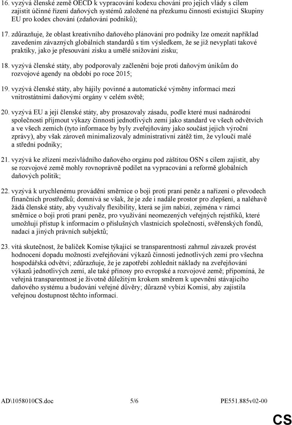 zdůrazňuje, že oblast kreativního daňového plánování pro podniky lze omezit například zavedením závazných globálních standardů s tím výsledkem, že se již nevyplatí takové praktiky, jako je přesouvání