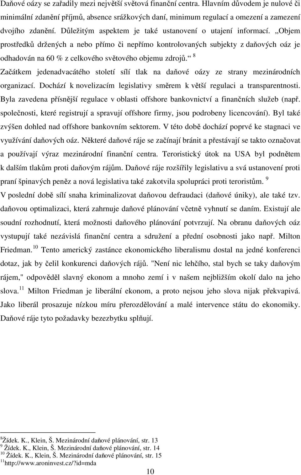 Objem prostředků držených a nebo přímo či nepřímo kontrolovaných subjekty z daňových oáz je odhadován na 60 % z celkového světového objemu zdrojů.