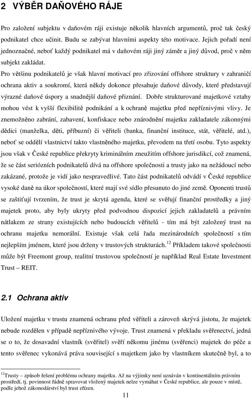 Pro většinu podnikatelů je však hlavní motivací pro zřizování offshore struktury v zahraničí ochrana aktiv a soukromí, která někdy dokonce přesahuje daňové důvody, které představují výrazné daňové