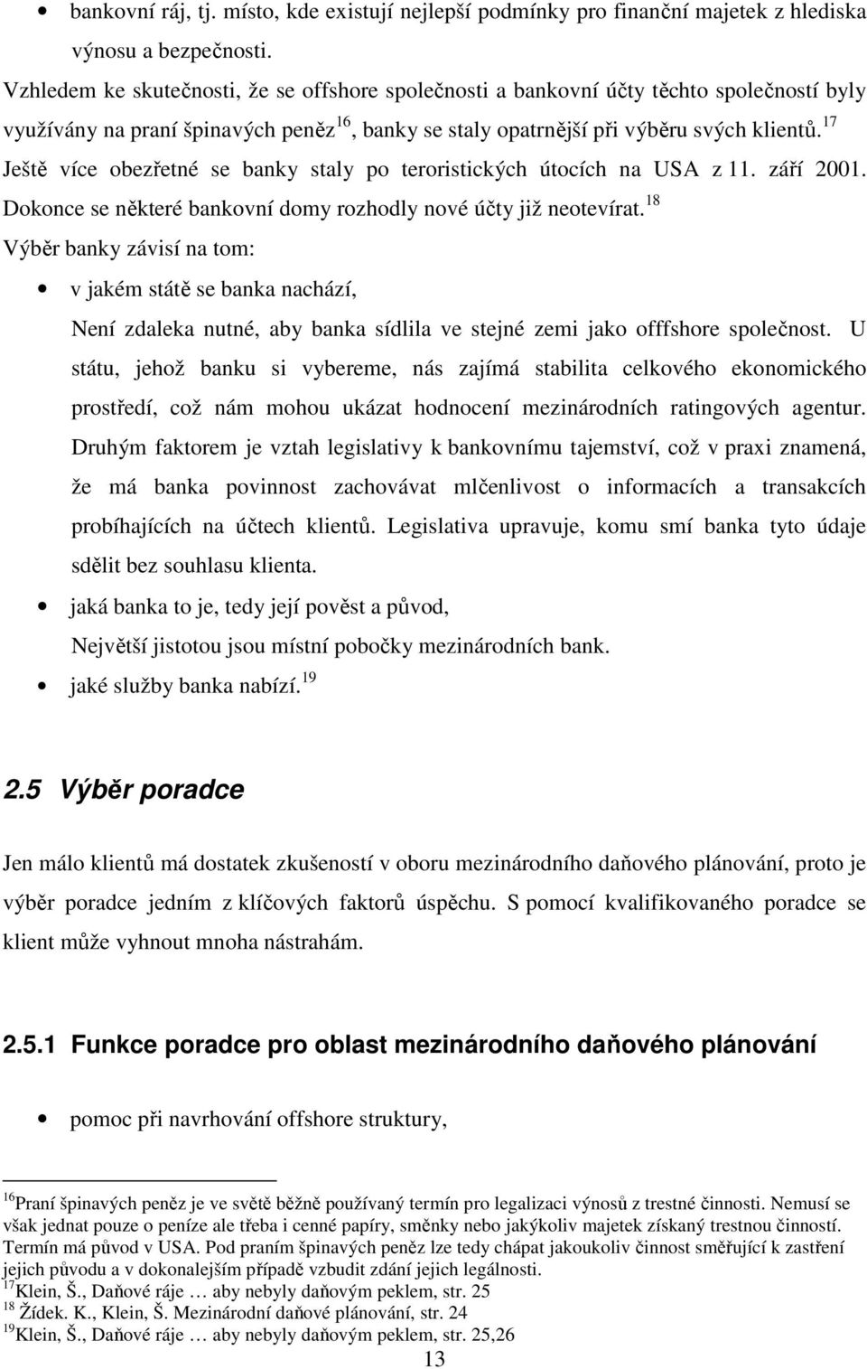 17 Ještě více obezřetné se banky staly po teroristických útocích na USA z 11. září 2001. Dokonce se některé bankovní domy rozhodly nové účty již neotevírat.