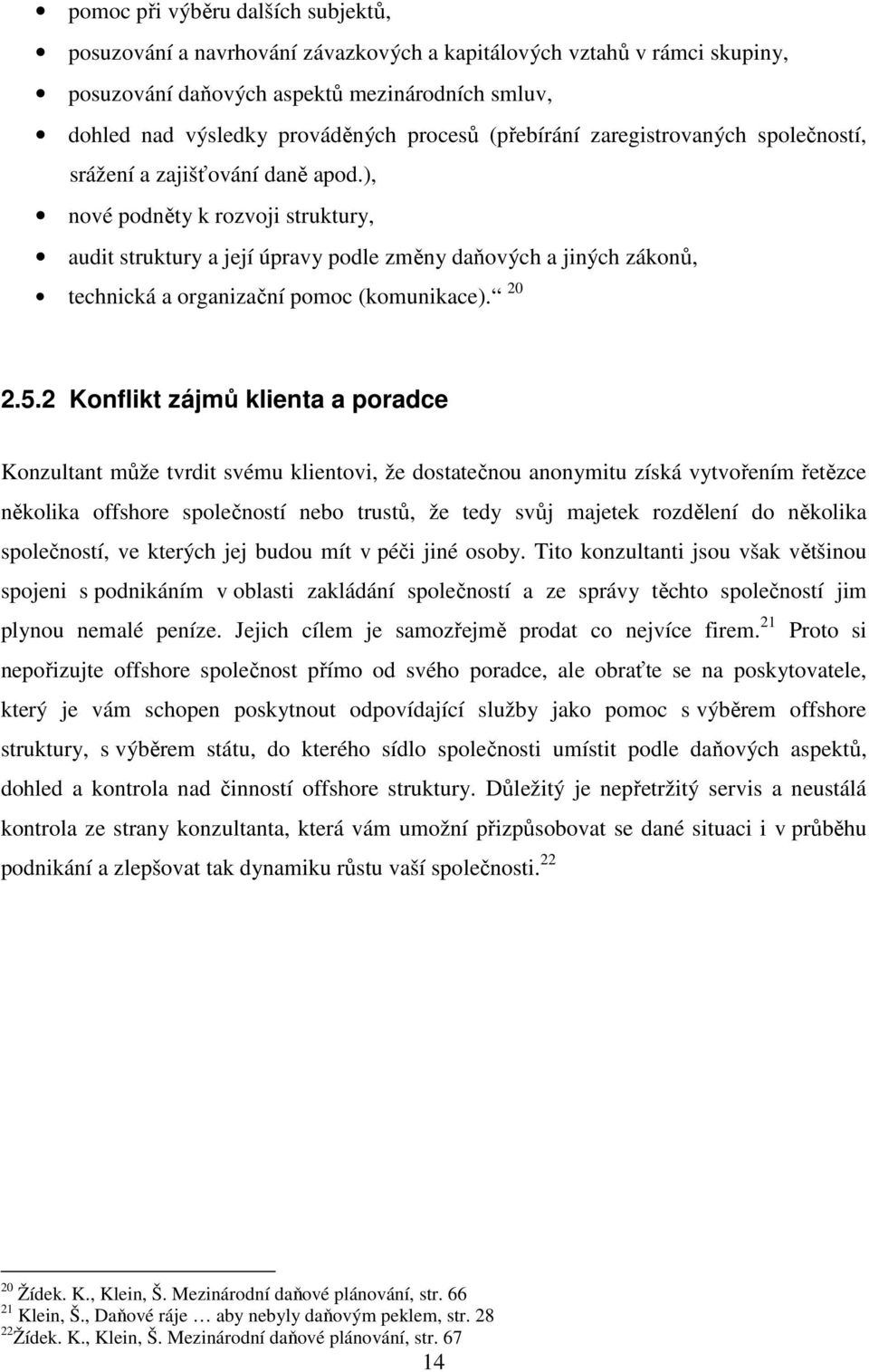 ), nové podněty k rozvoji struktury, audit struktury a její úpravy podle změny daňových a jiných zákonů, technická a organizační pomoc (komunikace). 20 2.5.