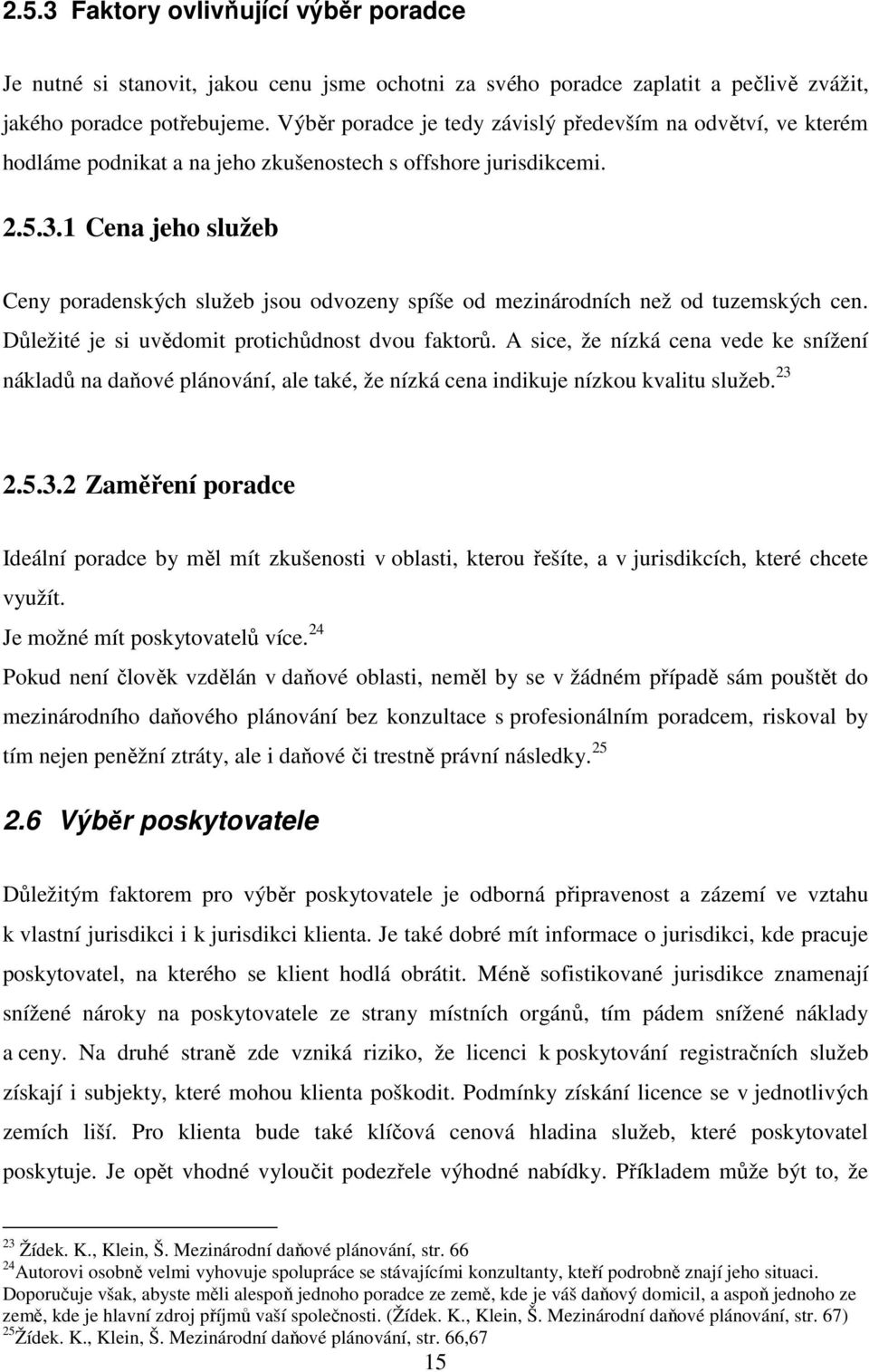 1 Cena jeho služeb Ceny poradenských služeb jsou odvozeny spíše od mezinárodních než od tuzemských cen. Důležité je si uvědomit protichůdnost dvou faktorů.