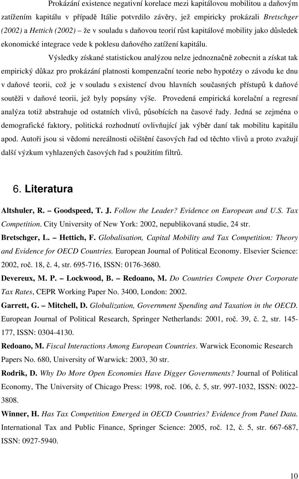 Výsledky získané statistickou analýzou nelze jednoznačně zobecnit a získat tak empirický důkaz pro prokázání platnosti kompenzační teorie nebo hypotézy o závodu ke dnu v daňové teorii, což je v