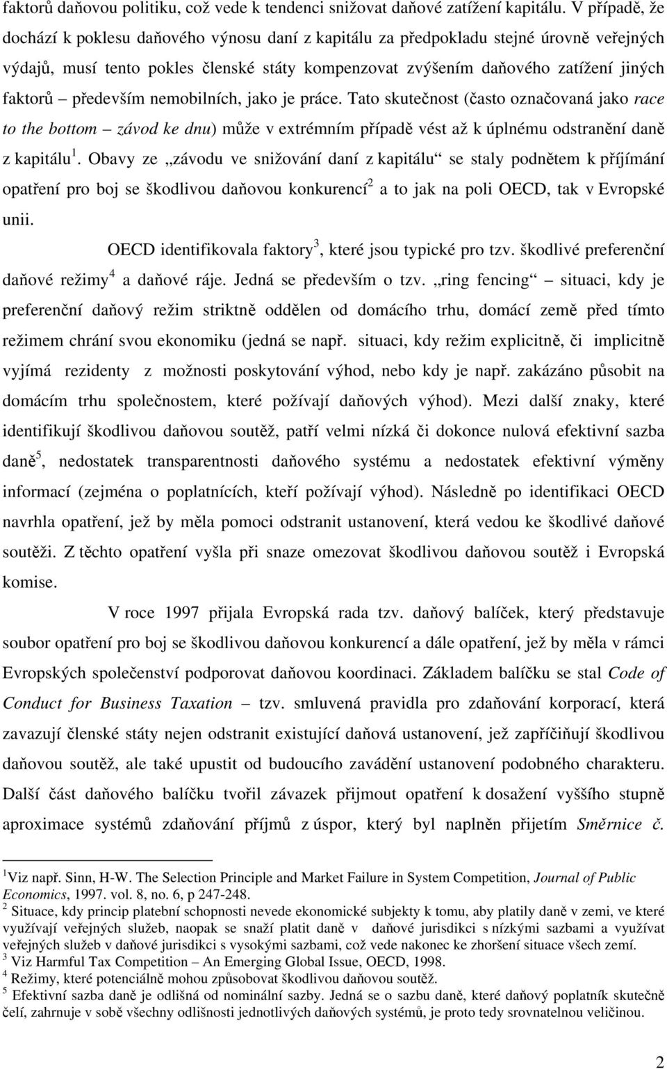 především nemobilních, jako je práce. ato skutečnost (často označovaná jako race to the bottom závod ke dnu) může v extrémním případě vést až k úplnému odstranění daně z kapitálu 1.