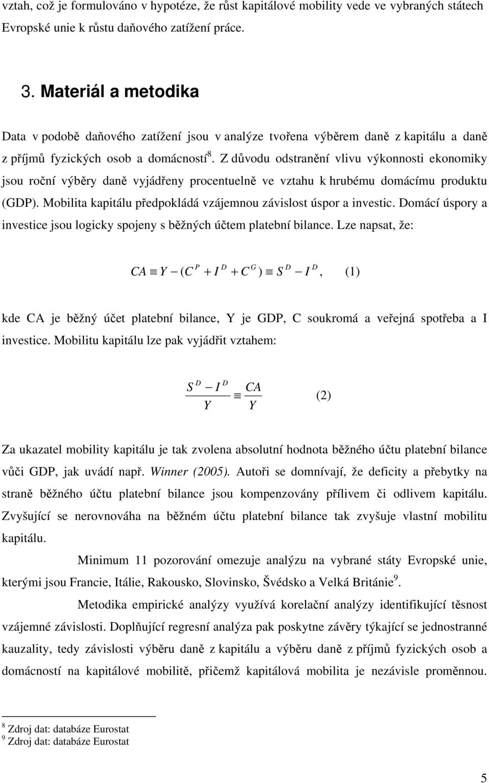 Z důvodu odstranění vlivu výkonnosti ekonomiky jsou roční výběry daně vyjádřeny procentuelně ve vztahu k hrubému domácímu produktu (GDP).