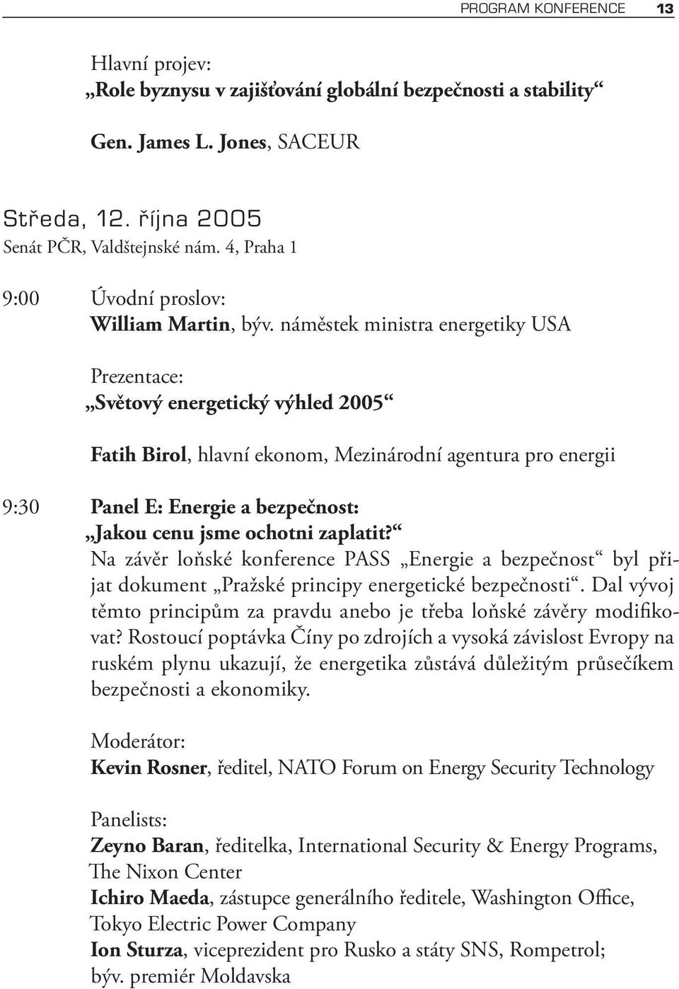 náměstek ministra energetiky USA Prezentace: Světový energetický výhled 2005 Fatih Birol, hlavní ekonom, Mezinárodní agentura pro energii 9:30 Panel E: Energie a bezpečnost: Jakou cenu jsme ochotni