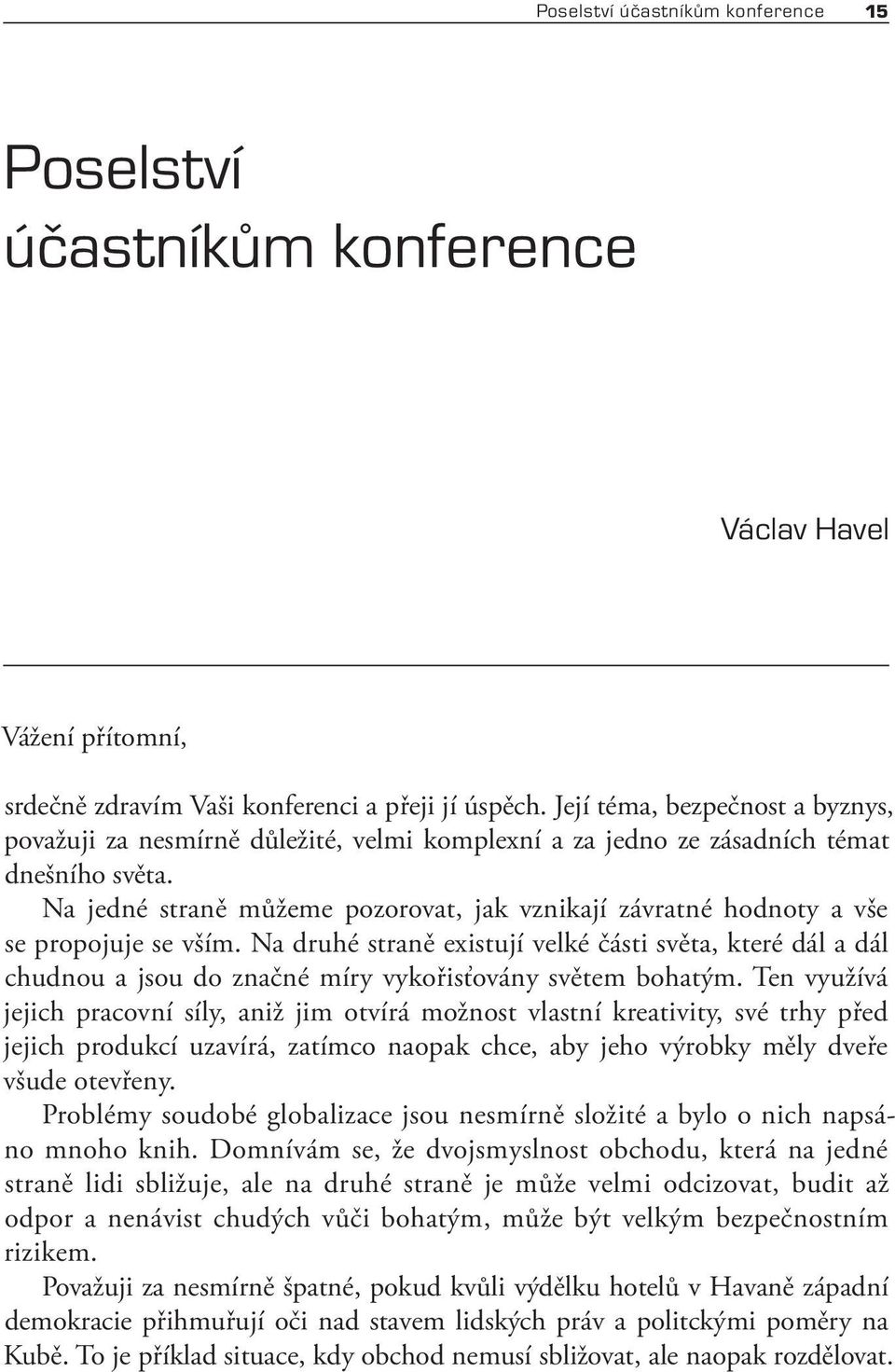 Na jedné straně můžeme pozorovat, jak vznikají závratné hodnoty a vše se propojuje se vším.