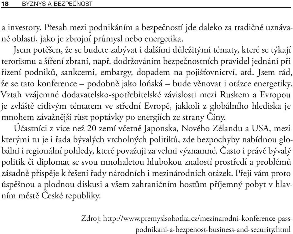 dodržováním bezpečnostních pravidel jednání při řízení podniků, sankcemi, embargy, dopadem na pojišťovnictví, atd. Jsem rád, že se tato konference podobně jako loňská bude věnovat i otázce energetiky.