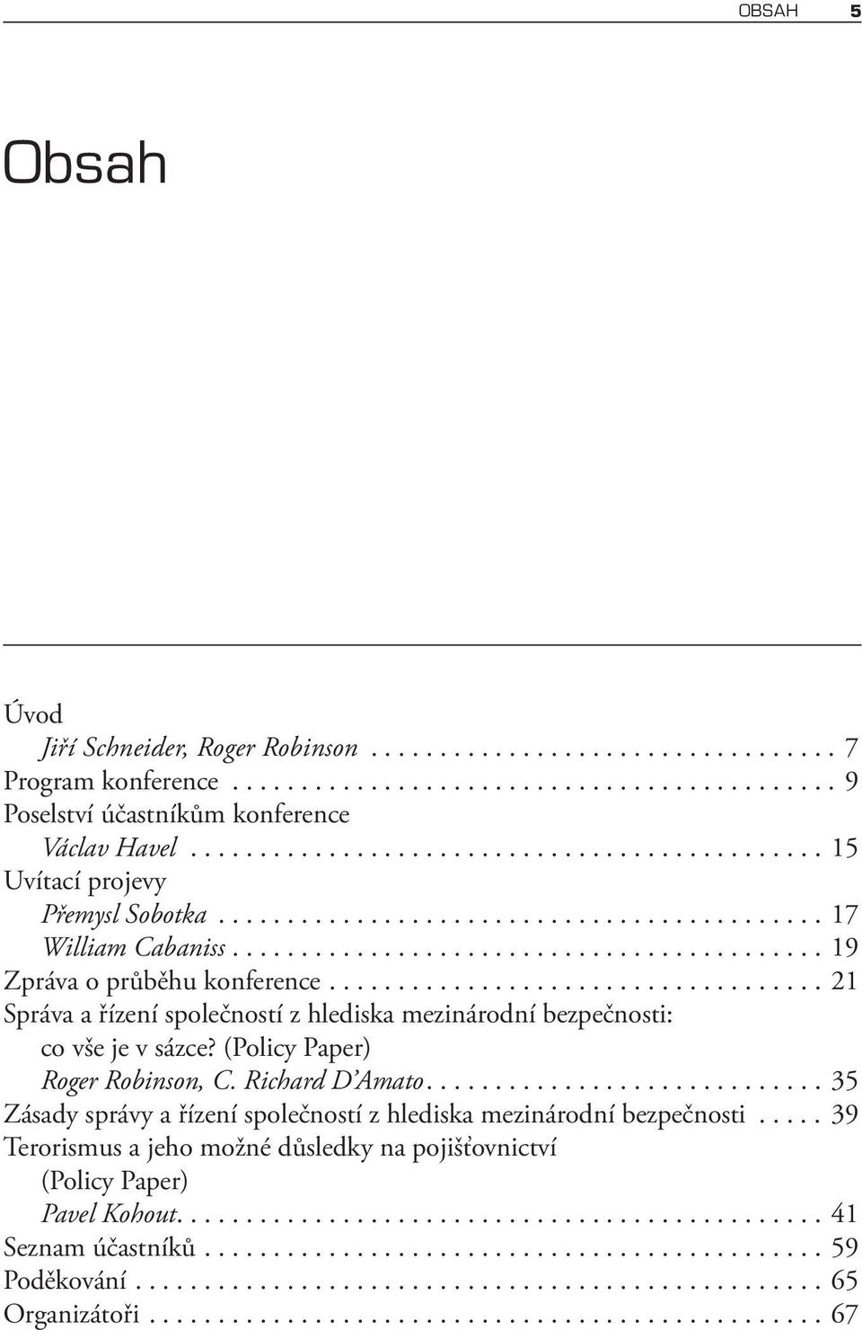 ................................... 21 Správa a řízení společností z hlediska mezinárodní bezpečnosti: co vše je v sázce? (Policy Paper) Roger Robinson, C. Richard D Amato.