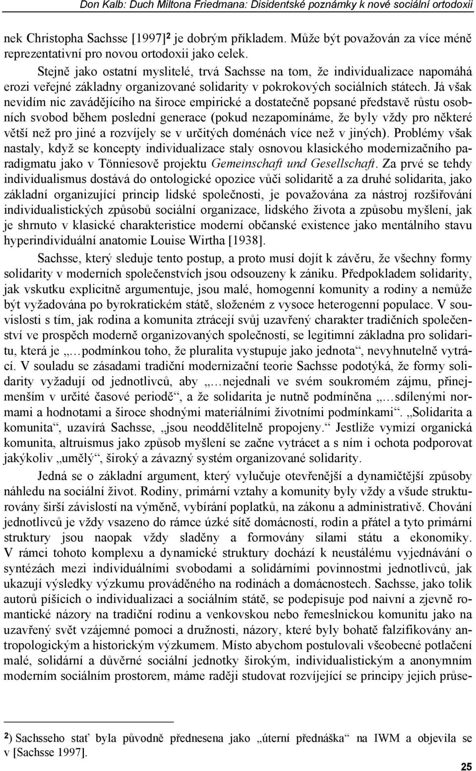 Stejně jako ostatní myslitelé, trvá Sachsse na tom, že individualizace napomáhá erozi veřejné základny organizované solidarity v pokrokových sociálních státech.