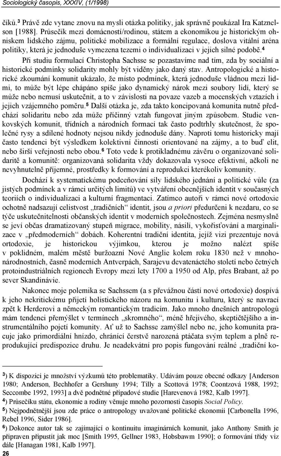 tezemi o individualizaci v jejich silné podobě. 4 Při studiu formulací Christopha Sachsse se pozastavíme nad tím, zda by sociální a historické podmínky solidarity mohly být viděny jako daný stav.