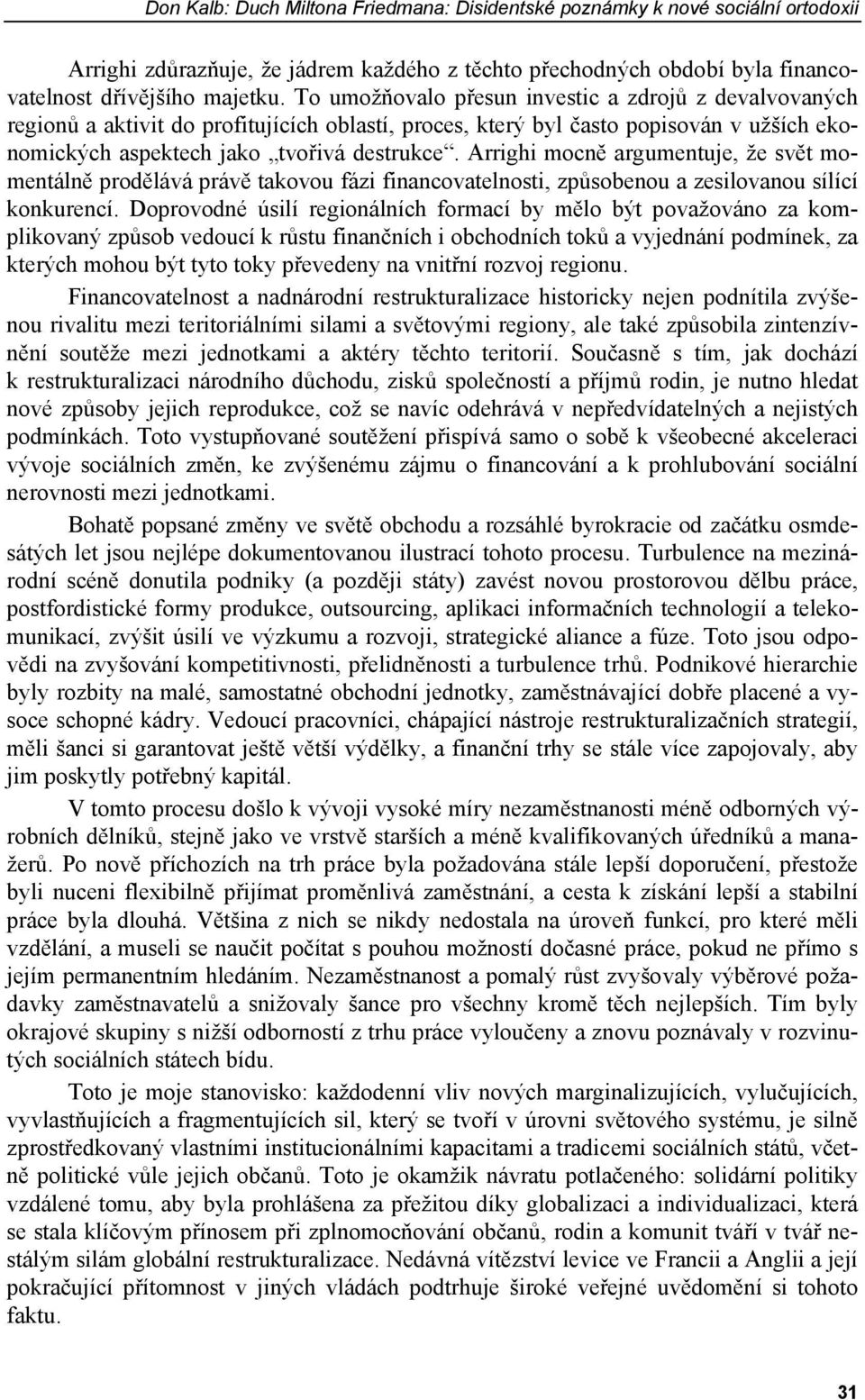 Arrighi mocně argumentuje, že svět momentálně prodělává právě takovou fázi financovatelnosti, způsobenou a zesilovanou sílící konkurencí.