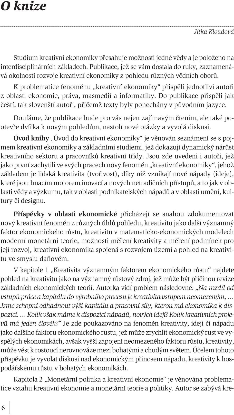 K problematice fenoménu kreativní ekonomiky přispěli jednotliví autoři z oblasti ekonomie, práva, masmedií a informatiky.