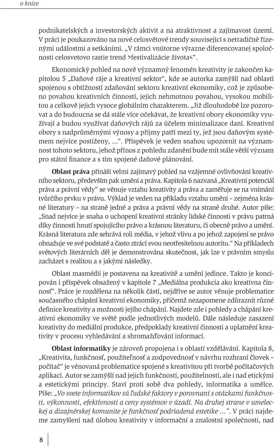 Ekonomický pohled na nově významný fenomén kreativity je zakončen kapitolou 5 Daňové ráje a kreativní sektor, kde se autorka zamýšlí nad oblastí spojenou s obtížností zdaňování sektoru kreativní