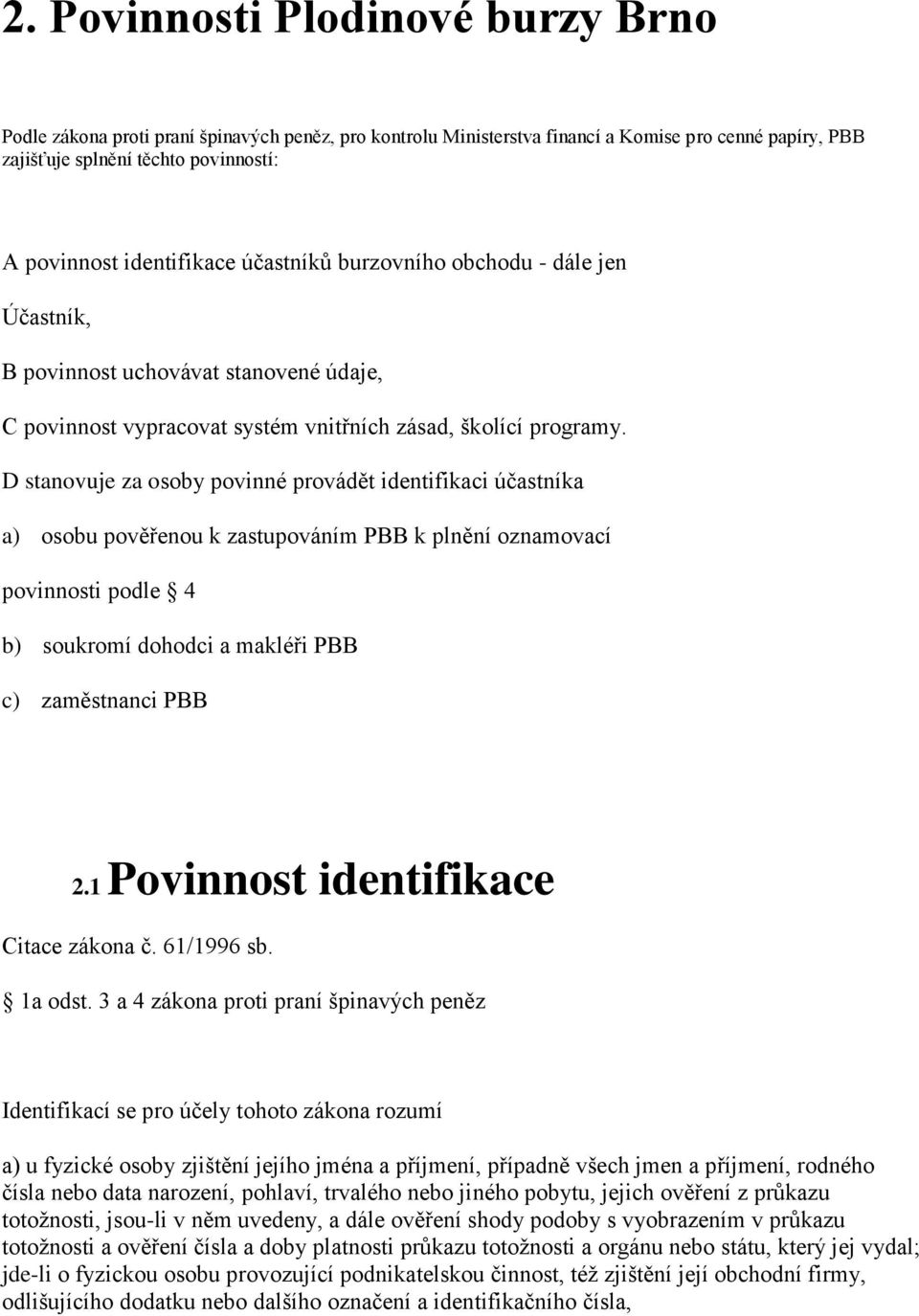 D stanovuje za osoby povinné provádět identifikaci účastníka a) osobu pověřenou k zastupováním PBB k plnění oznamovací povinnosti podle 4 b) soukromí dohodci a makléři PBB c) zaměstnanci PBB 2.