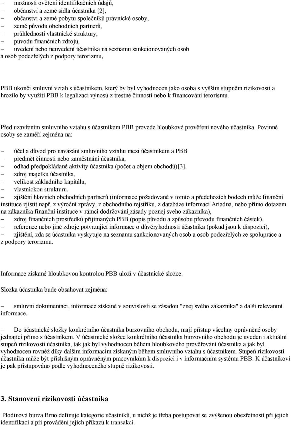 osoba s vyšším stupněm rizikovosti a hrozilo by využití PBB k legalizaci výnosů z trestné činnosti nebo k financování terorismu.