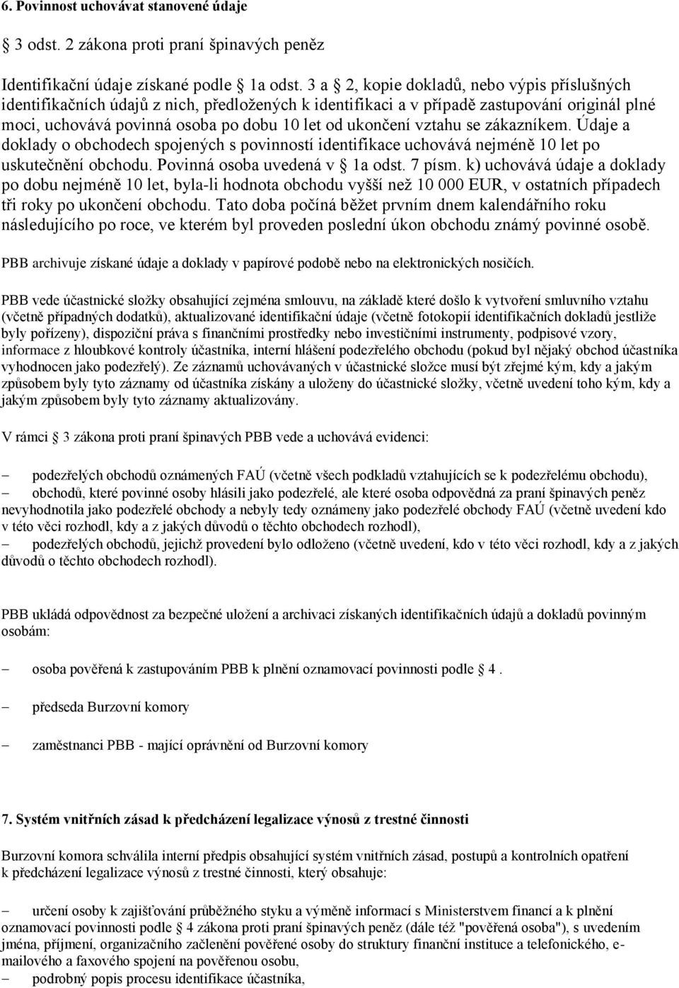 vztahu se zákazníkem. Údaje a doklady o obchodech spojených s povinností identifikace uchovává nejméně 10 let po uskutečnění obchodu. Povinná osoba uvedená v 1a odst. 7 písm.