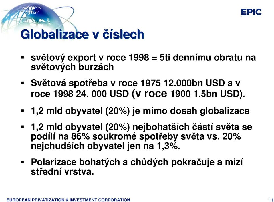 1,2 mld obyvatel (20%) je mimo dosah globalizace 1,2 mld obyvatel (20%) nejbohatších částí světa se podílí na 86%