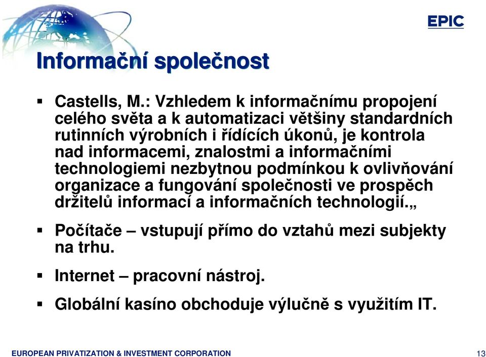 kontrola nad informacemi, znalostmi a informačními technologiemi nezbytnou podmínkou k ovlivňování organizace a fungování společnosti