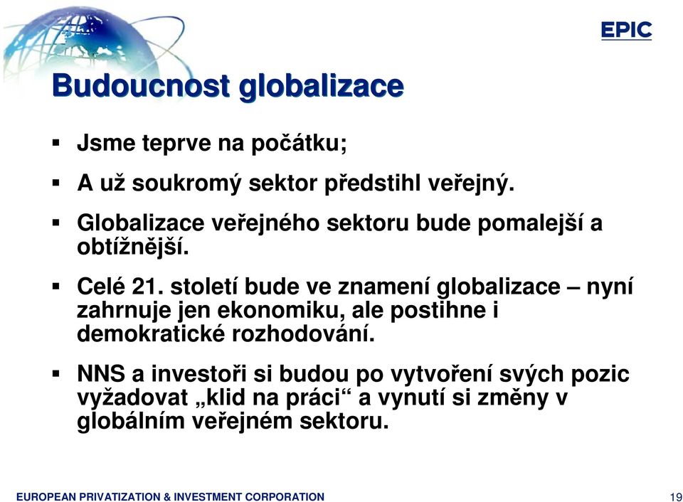 století bude ve znamení globalizace nyní zahrnuje jen ekonomiku, ale postihne i demokratické rozhodování.