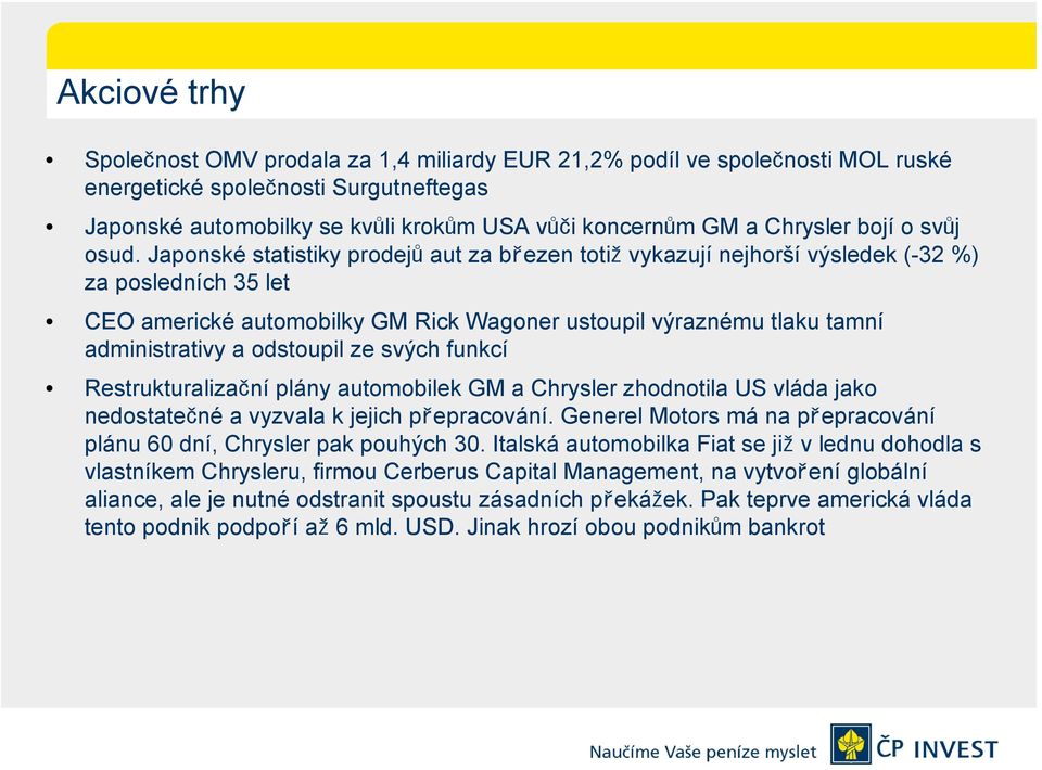 Japonské statistiky prodejů aut za březen totiž vykazují nejhorší výsledek (-32 %) za posledních 35 let CEO americké automobilky GM Rick Wagoner ustoupil výraznému tlaku tamní administrativy a