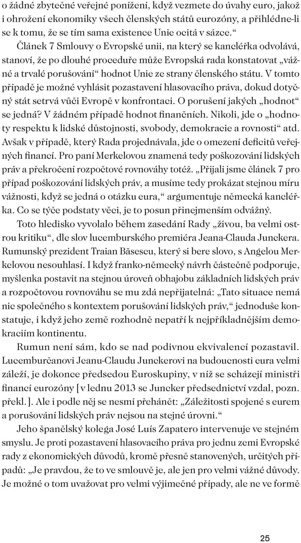 V tomto případě je možné vyhlásit pozastavení hlasovacího práva, dokud dotyčný stát setrvá vůči Evropě v konfrontaci. O porušení jakých hodnot se jedná? V žádném případě hodnot finančních.