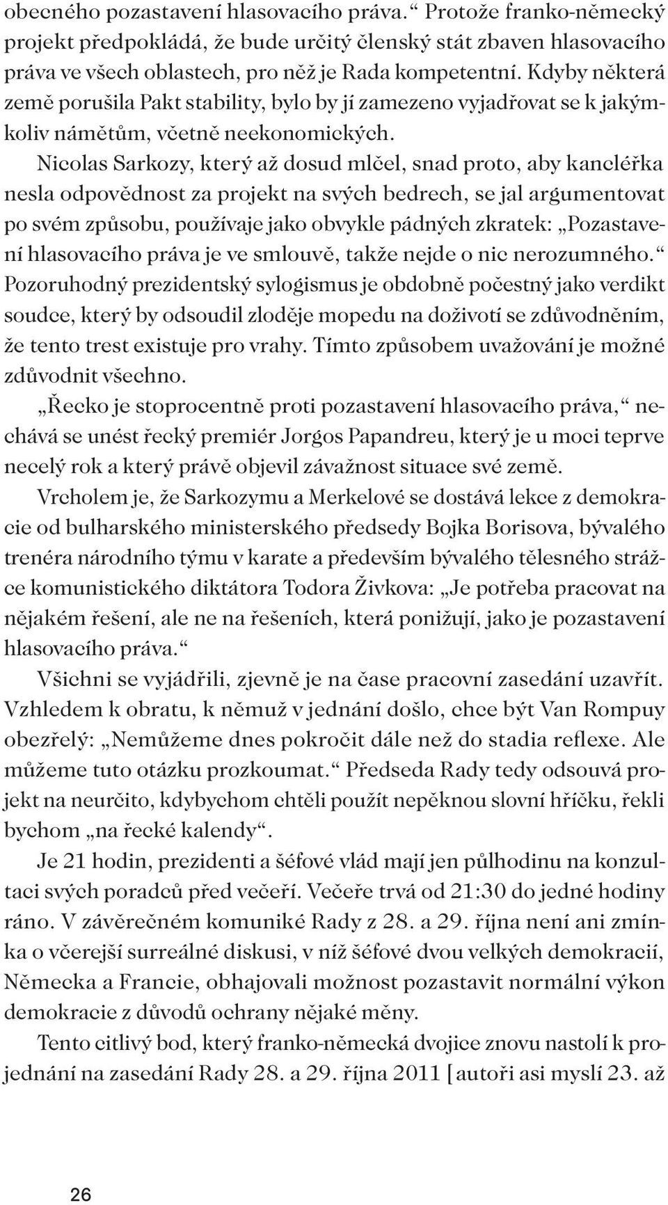 Nicolas Sarkozy, který až dosud mlčel, snad proto, aby kancléřka nesla odpovědnost za projekt na svých bedrech, se jal argumentovat po svém způsobu, používaje jako obvykle pádných zkratek: