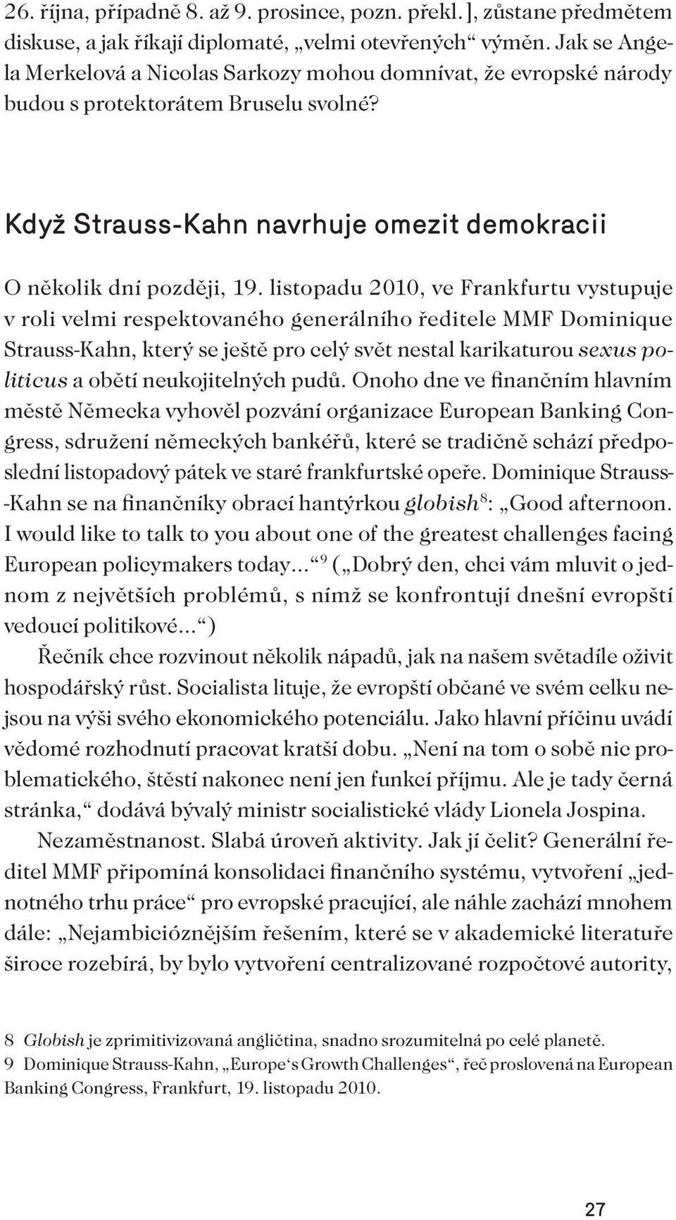 listopadu 2010, ve Frankfurtu vystupuje v roli velmi respektovaného generálního ředitele MMF Dominique Strauss-Kahn, který se ještě pro celý svět nestal karikaturou sexus politicus a obětí