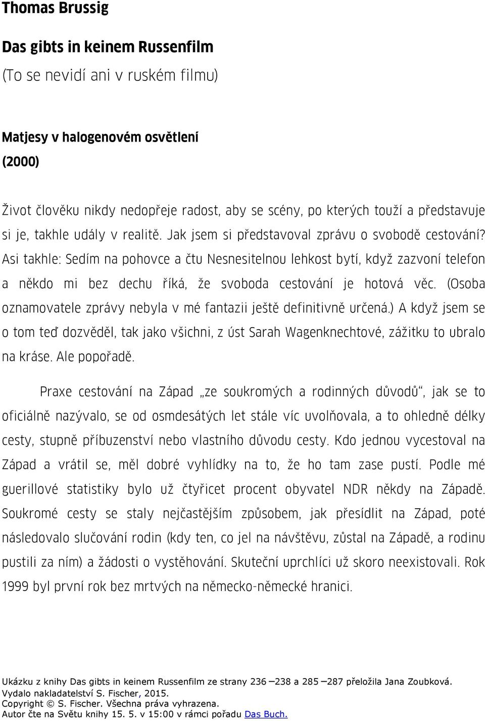 Asi takhle: Sedím na pohovce a čtu Nesnesitelnou lehkost bytí, když zazvoní telefon a někdo mi bez dechu říká, že svoboda cestování je hotová věc.