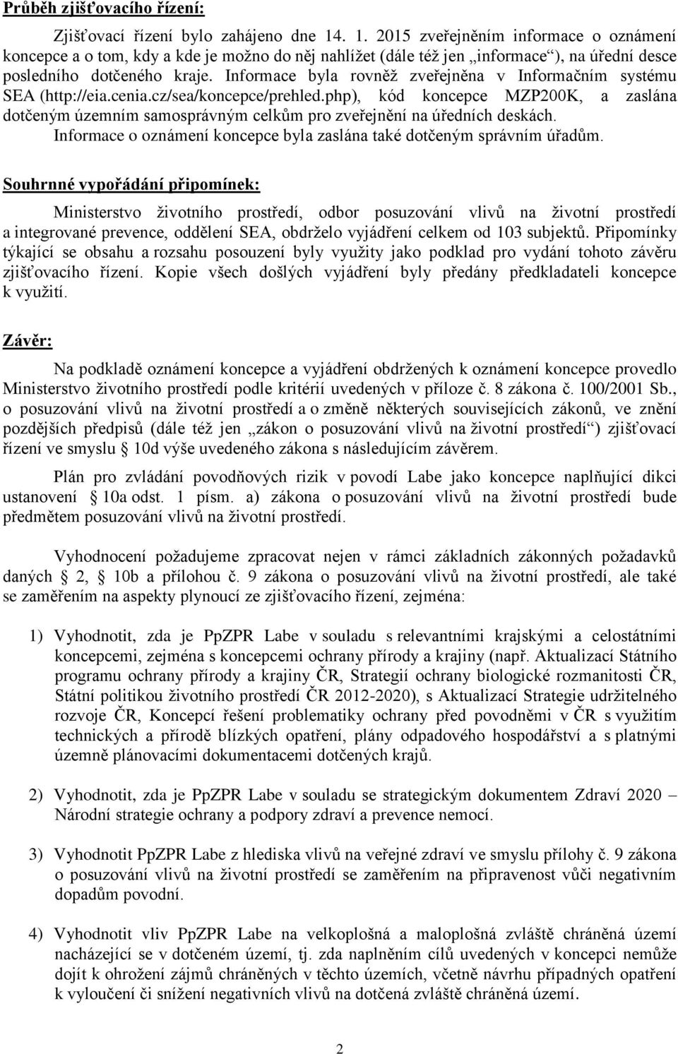 Informace byla rovněž zveřejněna v Informačním systému SEA (http://eia.cenia.cz/sea/koncepce/prehled.