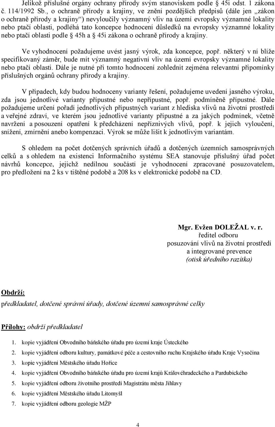 tato koncepce hodnocení důsledků na evropsky významné lokality nebo ptačí oblasti podle 45h a 45i zákona o ochraně přírody a krajiny. Ve vyhodnocení požadujeme uvést jasný výrok, zda koncepce, popř.