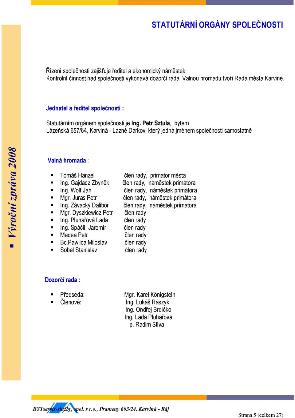 Petr Sztula, bytem Lázeňská 657/64, Karviná - Lázně Darkov, který jedná jménem společnosti samostatně Valná hromada : Tomáš Hanzel člen rady, primátor města Ing.