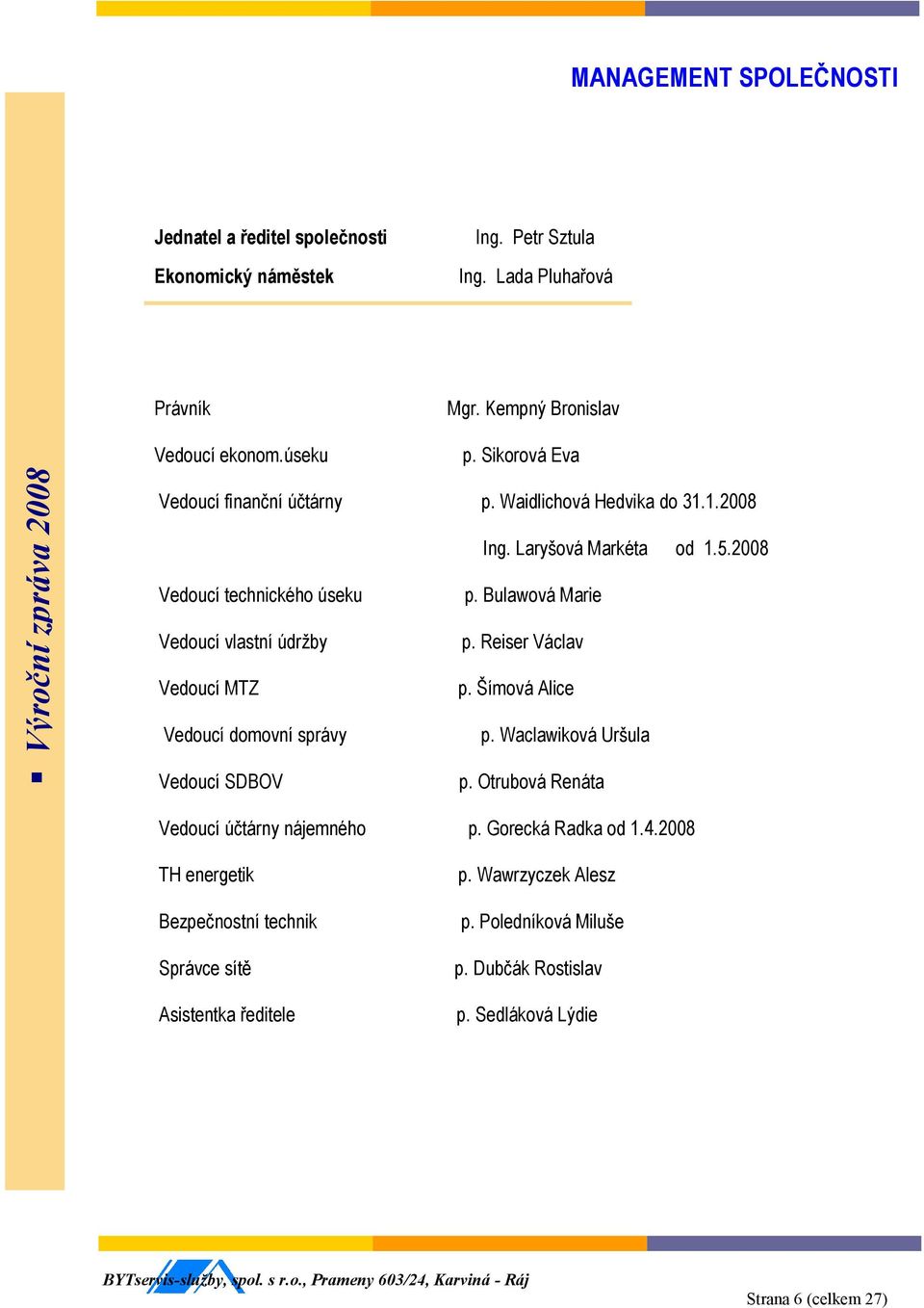 2008 Vedoucí technického úseku Vedoucí vlastní údržby Vedoucí MTZ Vedoucí domovní správy Vedoucí SDBOV p. Bulawová Marie p. Reiser Václav p. Šímová Alice p.
