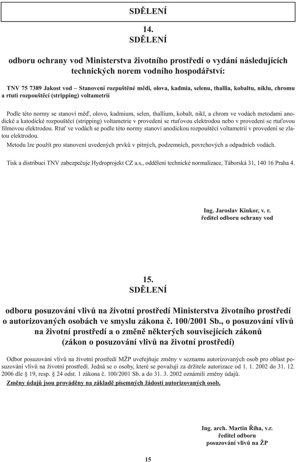 thallia, kobaltu, niklu, chromu a rtuti rozpouštìcí (stripping) voltametrií Podle této normy se stanoví mìï, olovo, kadmium, selen, thallium, kobalt, nikl, a chrom ve vodách metodami anodické a