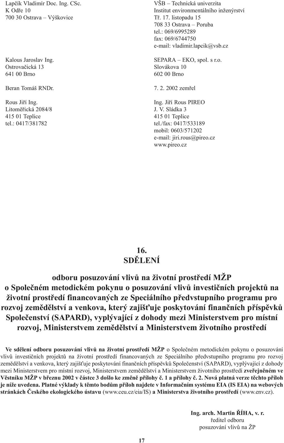 2002 zemøel Rous Jiøí Ing. Ing. Jiøí Rous PIREO Litomìøická 2084/8 J. V. Sládka 3 415 01 Teplice 415 01 Teplice tel.: 0417/381782 tel./fax: 0417/533189 mobil: 0603/571202 e-mail: jiri.rous@pireo.