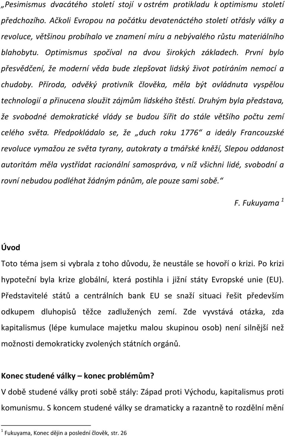 První bylo přesvědčení, že moderní věda bude zlepšovat lidský život potíráním nemocí a chudoby.