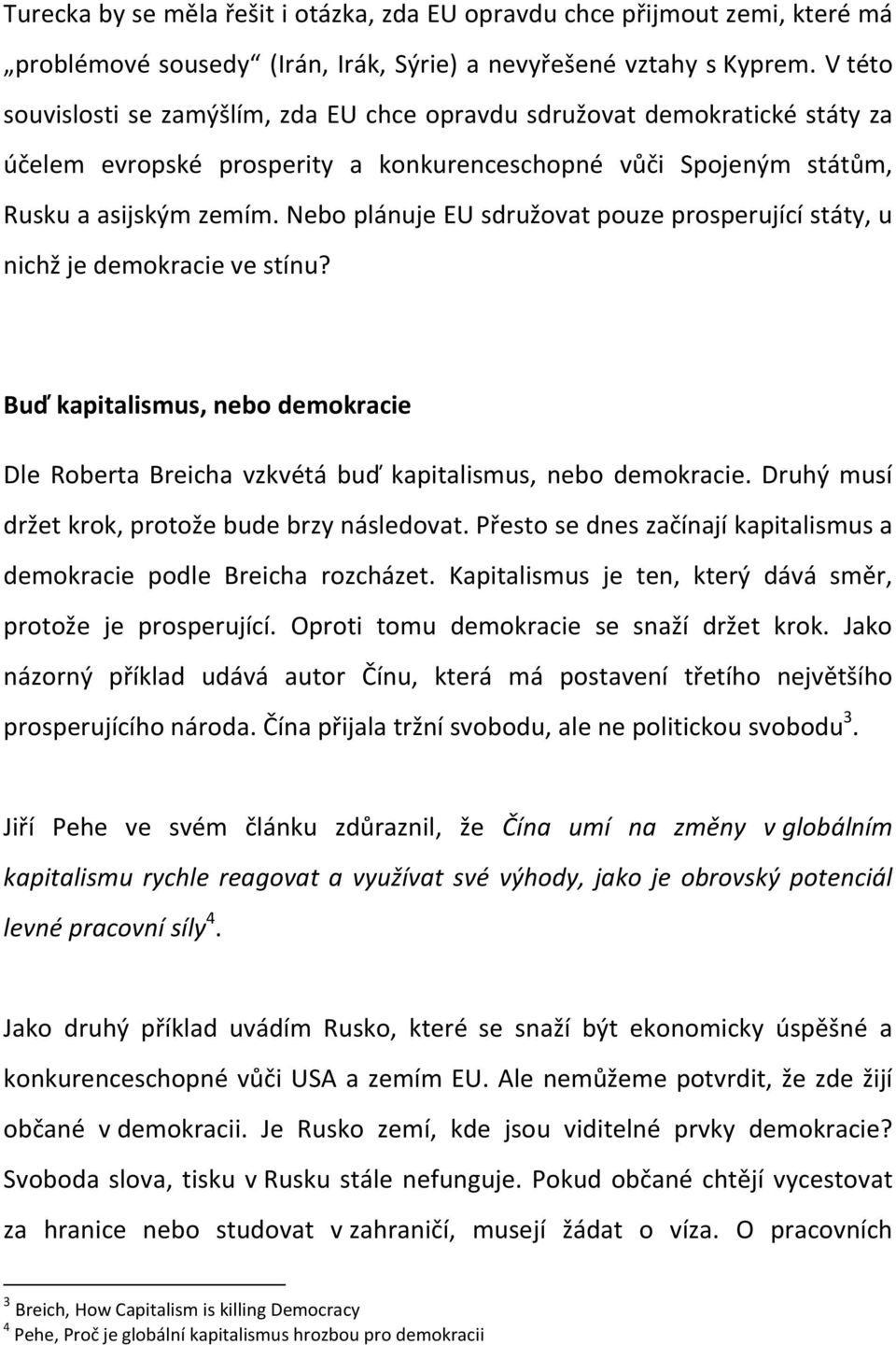 Nebo plánuje EU sdružovat pouze prosperující státy, u nichž je demokracie ve stínu? Buď kapitalismus, nebo demokracie Dle Roberta Breicha vzkvétá buď kapitalismus, nebo demokracie.