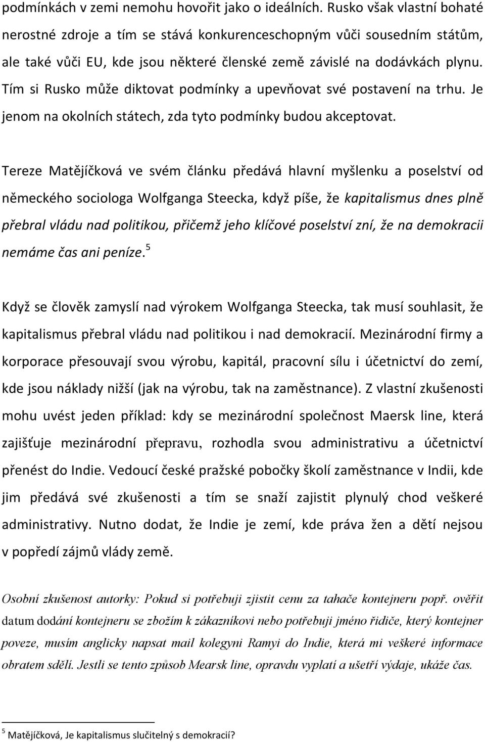 Tím si Rusko může diktovat podmínky a upevňovat své postavení na trhu. Je jenom na okolních státech, zda tyto podmínky budou akceptovat.