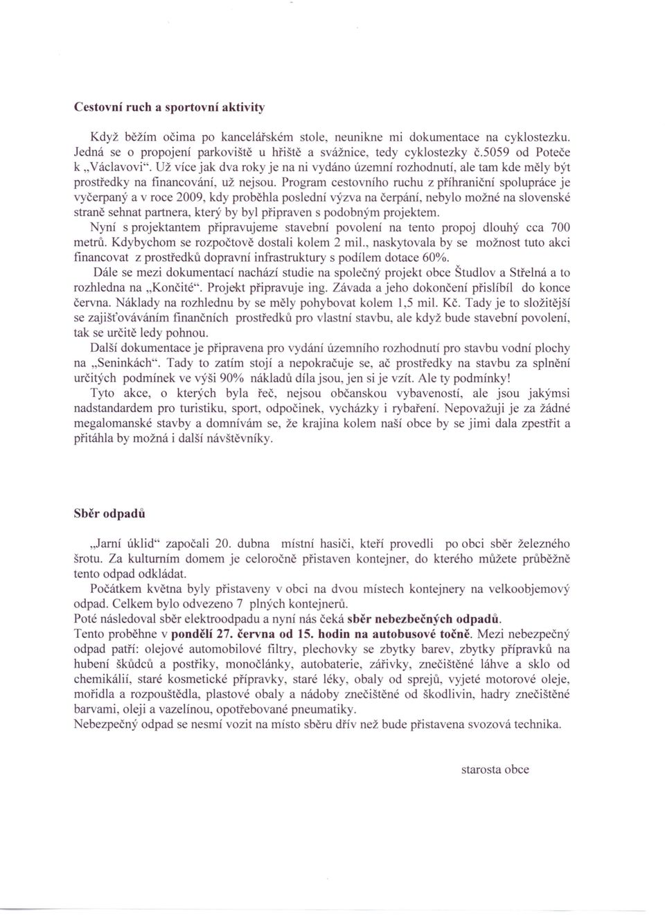 Program cestovního ruchu z příhraniční spolupráce je vyčerpaný a v roce 2009, kdy proběhla poslední výzva na čerpání, nebylo možné na slovenské straně sehnat partnera, který by byl připraven s