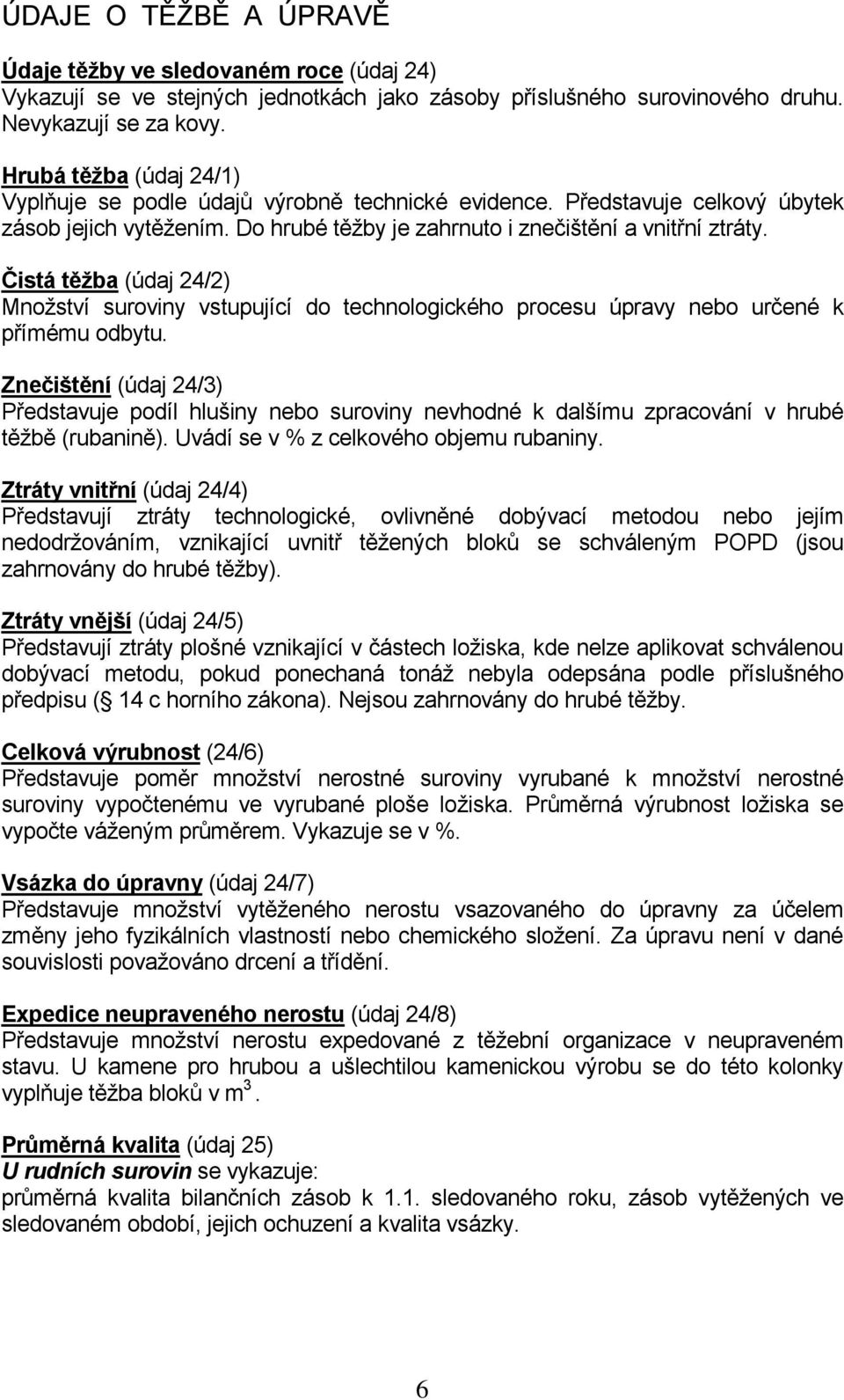 Čistá těžba (údaj 24/2) Množství suroviny vstupující do technologického procesu úpravy nebo určené k přímému odbytu.