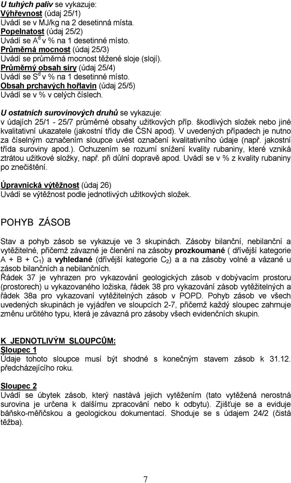 Obsah prchavých hořlavin (údaj 25/5) Uvádí se v % v celých číslech. U ostatních surovinových druhů se vykazuje: v údajích 25/1-25/7 průměrné obsahy užitkových příp.