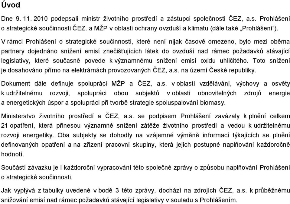 legislativy, které současně povede k významnému snížení emisí oxidu uhličitého. Toto snížení je dosahováno přímo na elektrárnách provozovaných ČEZ, a.s. na území České republiky.