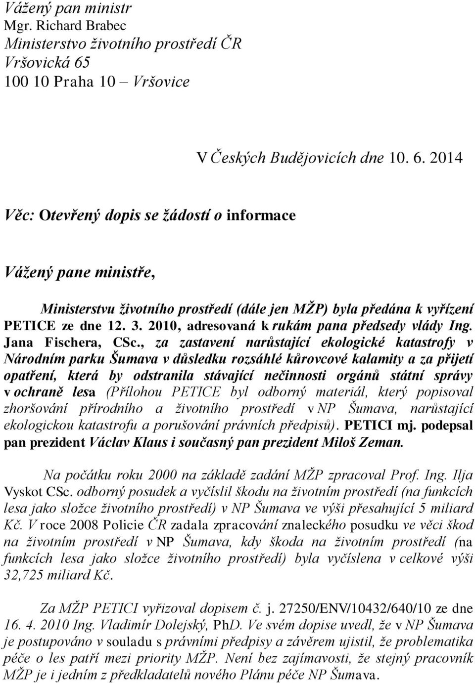 2014 Věc: Otevřený dopis se žádostí o informace Vážený pane ministře, Ministerstvu životního prostředí (dále jen MŽP) byla předána k vyřízení PETICE ze dne 12. 3.