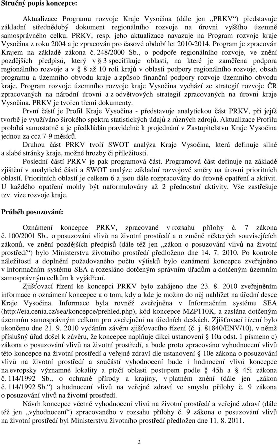 , o podpoře regionálního rozvoje, ve znění pozdějších předpisů, který v 3 specifikuje oblasti, na které je zaměřena podpora regionálního rozvoje a v 8 až 10 roli krajů v oblasti podpory regionálního