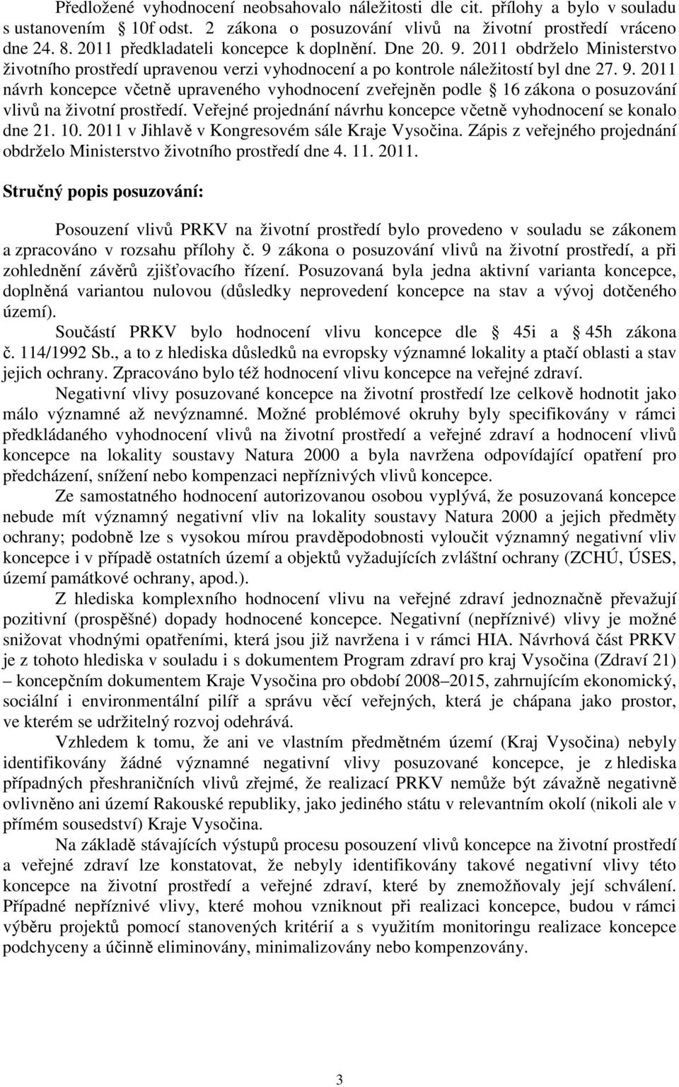 Veřejné projednání návrhu koncepce včetně vyhodnocení se konalo dne 21. 10. 2011 v Jihlavě v Kongresovém sále Kraje Vysočina.