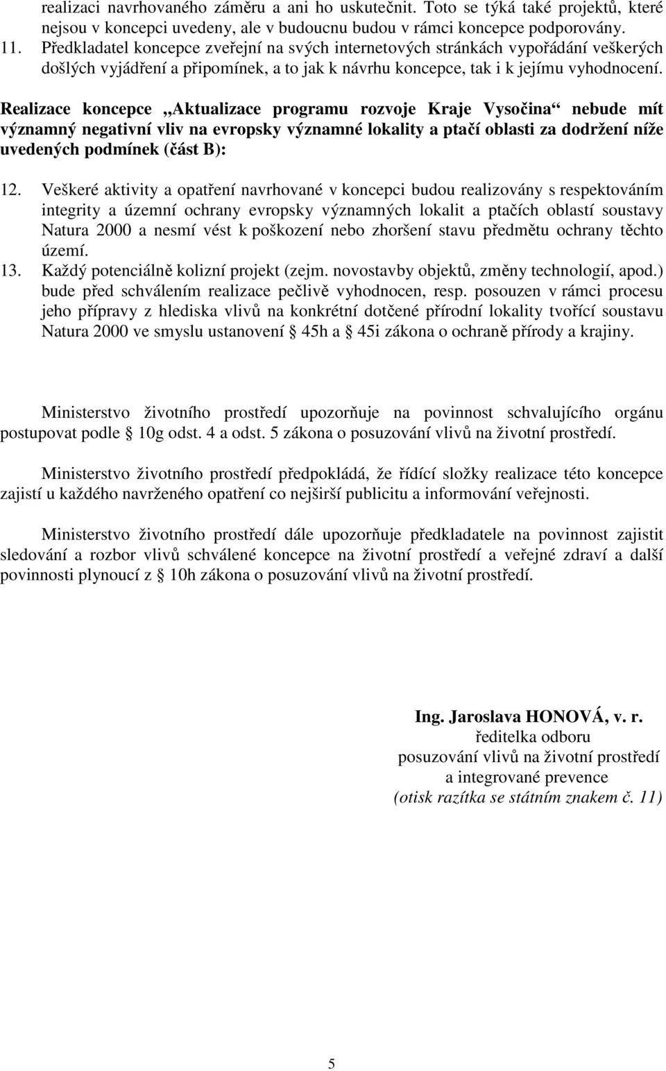 Realizace koncepce Aktualizace programu rozvoje Kraje Vysočina nebude mít významný negativní vliv na evropsky významné lokality a ptačí oblasti za dodržení níže uvedených podmínek (část B): 12.